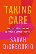 Taking Care: The Story of Nursing and its Power to Change our World 