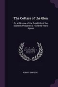 The Cottars of the Glen: Or, a Glimpse of the Rural Life of the Scottish Peasantry a Hundred Years Agone