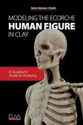 Modeling the Ecorche Human Figure in Clay: A Sculptor's Guide to Anatomy