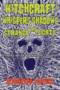 Witchcraft, Whispers, Shadows and Strange Sights: A Journey into the Unknown and Unexpected (en Inglés)