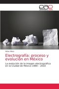 Electrografía: proceso y evolución en México: La evolución de la imagen electrográfica en la Ciudad de México 1990 - 2010 (Paperback) (in Spanish)