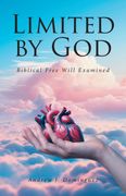 Limited by GOD. Biblical Free Will Examined (en Inglés)