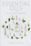 Essential Oil For Beginners: Essential Oils And Aromatherapy For Beginners; Relieve Stress, Tension, Headaches And Muscle Spasms With This Guide Fo (en Inglés)