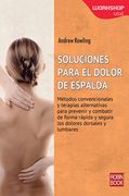Soluciones Para El Dolor de Espalda: Métodos Convencionales Y Terapias Alternativas Para Prevenir Y Combatir de Forma Rápida Y Segura Los Dolores Dors