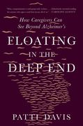 Floating in the Deep End: How Caregivers can see Beyond Alzheimer'S (en Inglés)