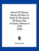 speech of thomas morris, of ohio, in reply to the speech of henry clay: in senate, february 9, 1839 (1839) (en Inglés)