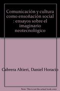 Comunicación y cultura como ensoñación social : ensayos sobre el imaginario neotecnológico
