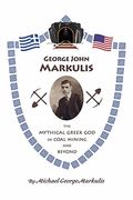 George John Markulis: The Mythical Greek god of Coal Mining and Beyond (en Inglés)