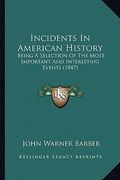 incidents in american history: being a selection of the most important and interesting events (1847) (en Inglés)