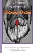 Give Your Parents a Standing Ovation!: For Caregivers of Elderly Parents (en Inglés)