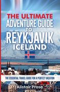 The Ultimate Adventure Guide To REYKJAVIK ICELAND: The Essential Travel Guide for a Perfect Vacation (en Inglés)