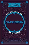 Astrology Self-Care: Capricorn: Live Your Best Life by the Stars