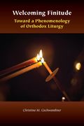 Welcoming Finitude: Toward a Phenomenology of Orthodox Liturgy (en Inglés)