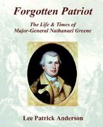 forgotten patriot: the life & times of major-general nathanael greene (en Inglés)