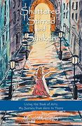Shattered, Stirred and Shaken: Living the Book of Acts: My Journey From Here to There 