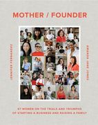 Mother/Founder: 68 Women on the Trials and Triumphs of Starting a Business and Raising a Family (en Inglés)