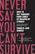 Never say you Can't Survive: How to get Through Hard Times by Making up Stories (en Inglés)