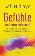 Gefühle Sind zum Fühlen da: Das Handbuch vom Positiven Umgang mit Negativen Emotionen (en Alemán)