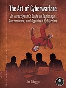 The art of Cyberwarfare: An Investigator'S Guide to Espionage, Ransomware, and Organized Cybercrime (en Inglés)