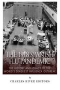 The 1918 Spanish Flu Pandemic: The History and Legacy of the World’s Deadliest Influenza Outbreak