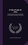 A Tale of Lake St. John: Comprising a bit of History, a Quantity of Facts and a Plenitude of Fish Stories (en Inglés)