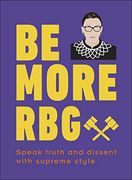 Be More Rbg: Speak Truth and Dissent With Supreme Style (en Inglés)