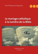 Le mariage catholique à la lumière de la Bible (en Francés)