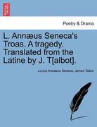 l. ann us seneca's troas. a tragedy. translated from the latine by j. t[albot]. (en Inglés)