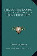 through the looking-glass and what alice found there (1899) (en Inglés)