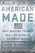 American Made: Why Making Things Will Return Us to Greatness (en Inglés)