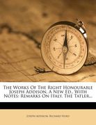 the works of the right honourable joseph addison, a new ed., with notes: remarks on italy. the tatler... (en Inglés)