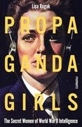 Propaganda Girls: The Secret Women of World war ii Intelligence