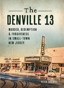 Denville 13: Murder, Redemption and Forgiveness in Small Town new Jersey (True Crime)