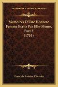 Memoires D'Une Honnete Femme Ecrits Par Elle-Meme, Part 3 (1753) (en Francés)