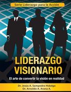 Liderazgo Visionario: El Arte de convertir la Visión en Realidad