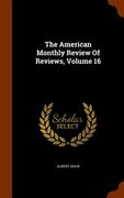 The American Monthly Review Of Reviews, Volume 16 (en Inglés)