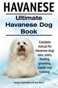 Havanese. Ultimate Havanese Book. Complete manual for Havanese dogs care, costs, feeding, grooming, health and training. (en Inglés)