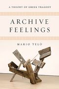 Archive Feelings: A Theory of Greek Tragedy (en Inglés)