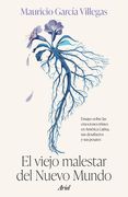 El Viejo Malestar del Nuevo Mundo: Ensayo Sobre Las Emociones Tristes En América Latina, Sus Desafueros Y Sus Pesares / The Old Malaise of the New Wor