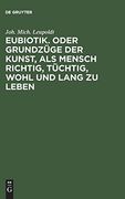 Eubiotik Oder Grundzüge der Kunst, als Mensch Richtig, Tüchtig, Wohl und Lang zu Leben (en Alemán)