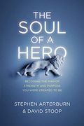 The Soul of a Hero: Becoming the man of Strength and Purpose you Were Created to be (en Inglés)