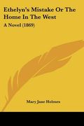 ethelyn's mistake or the home in the west: a novel (1869) (en Inglés)