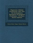 Reginonis Abbatis Prumiensis Libri Duo De Ecclesiasticis Disciplinis & Religione Christiana (en Latin)