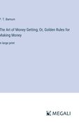 The Art of Money Getting; Or, Golden Rules for Making Money: in large print (en Inglés)