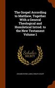 The Gospel According to Matthew, Together With a General Theological and Homiletical Introd. to the New Testament Volume 1