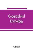 Geographical Etymology: A Dictionary of Place-Names Giving Their Derivations (en Inglés)
