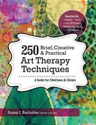 250 Brief, Creative & Practical Art Therapy Techniques: A Guide for Clinicians & Clients (en Anglais)