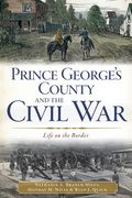 Prince George's County and the Civil War:: Life on the Border (en Inglés)
