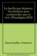 La huella que dejamos: Vocabulario para comprender que es vivir (Paradigma XXI) (Spanish Edition)