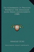 Die Agrarkrisis In Preussen Wahrend Der Zwanziger Jahre Dieses Jahrhunderts (1888) (en Alemán)